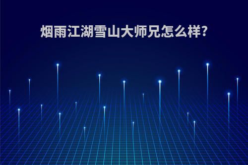 烟雨江湖雪山大师兄怎么样?