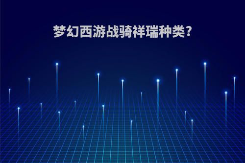 梦幻西游战骑祥瑞种类?