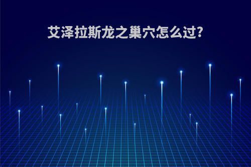 艾泽拉斯龙之巢穴怎么过?