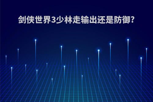 剑侠世界3少林走输出还是防御?