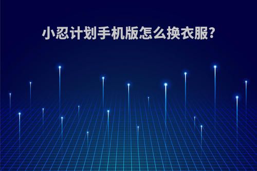 小忍计划手机版怎么换衣服?