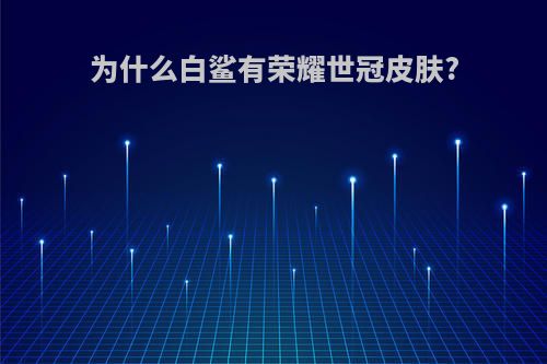 为什么白鲨有荣耀世冠皮肤?