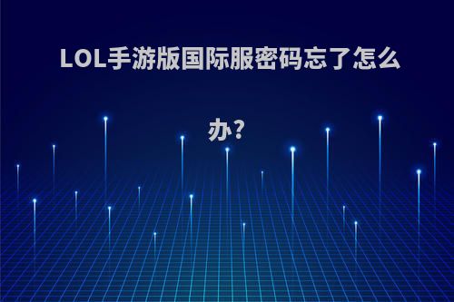 LOL手游版国际服密码忘了怎么办?