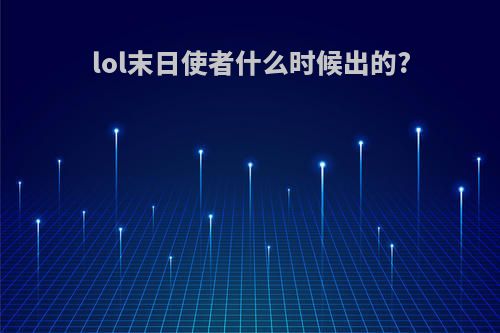 lol末日使者什么时候出的?