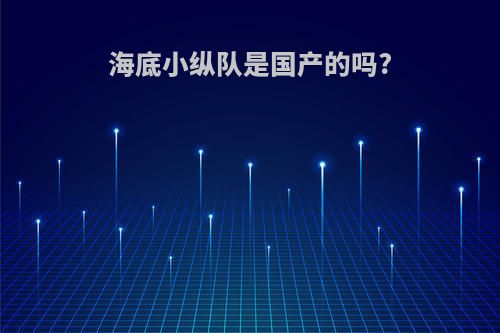 海底小纵队是国产的吗?