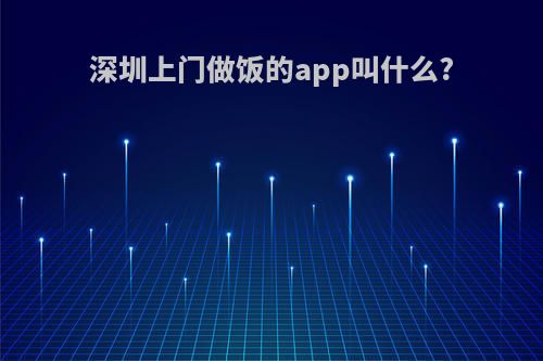 深圳上门做饭的app叫什么?