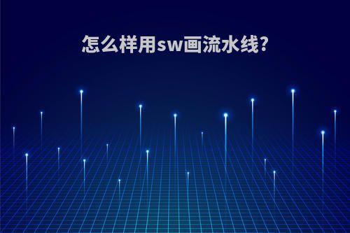 怎么样用sw画流水线?