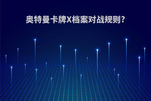 奥特曼卡牌X档案对战规则?