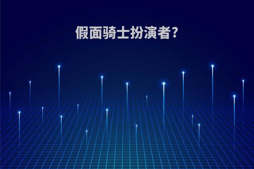 假面骑士扮演者?
