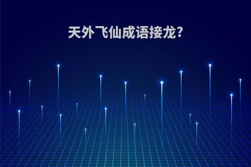 天外飞仙成语接龙?