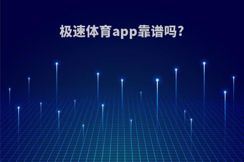 极速体育app靠谱吗?