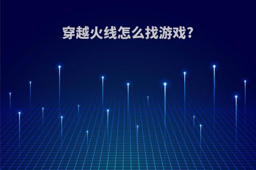 穿越火线怎么找游戏?
