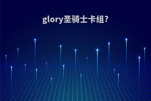 glory圣骑士卡组?
