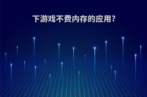 下游戏不费内存的应用?