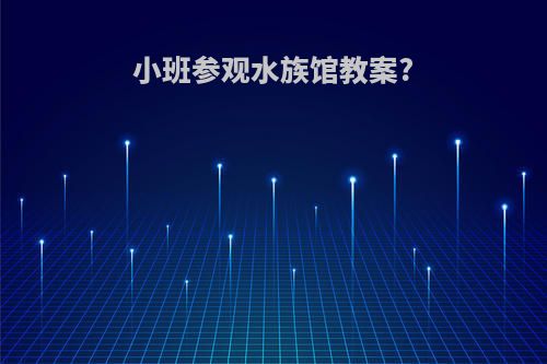小班参观水族馆教案?