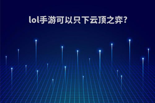 lol手游可以只下云顶之弈?