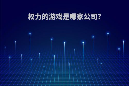 权力的游戏是哪家公司?