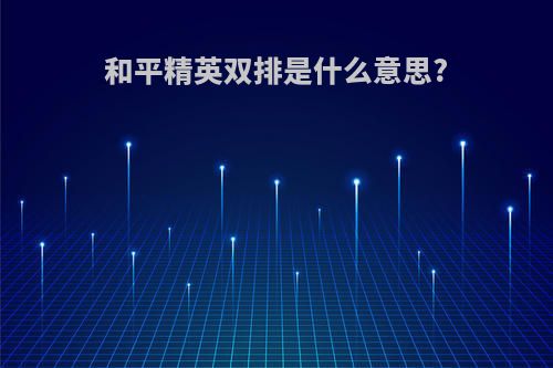 和平精英双排是什么意思?