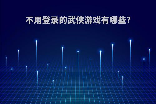 不用登录的武侠游戏有哪些?