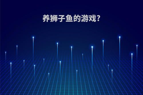 养狮子鱼的游戏?