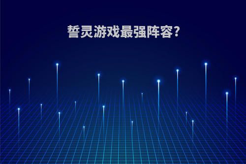 誓灵游戏最强阵容?