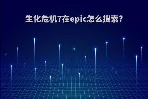 生化危机7在epic怎么搜索?