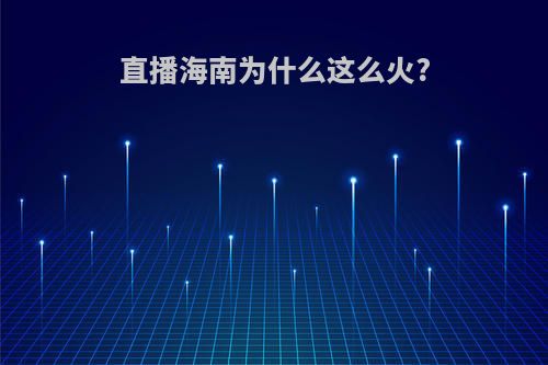 直播海南为什么这么火?