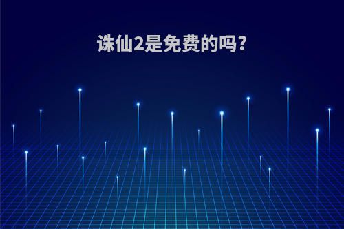 诛仙2是免费的吗?