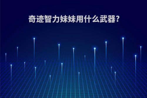 奇迹智力妹妹用什么武器?