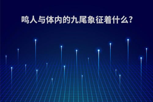 鸣人与体内的九尾象征着什么?