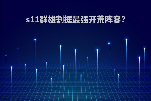 s11群雄割据最强开荒阵容?