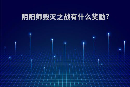 阴阳师毁灭之战有什么奖励?