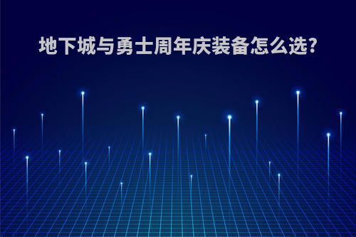 地下城与勇士周年庆装备怎么选?