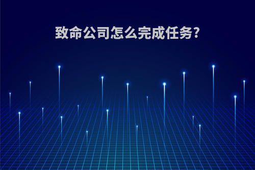 致命公司怎么完成任务?