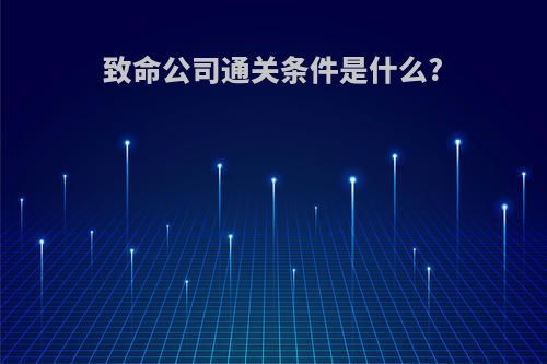 致命公司通关条件是什么?
