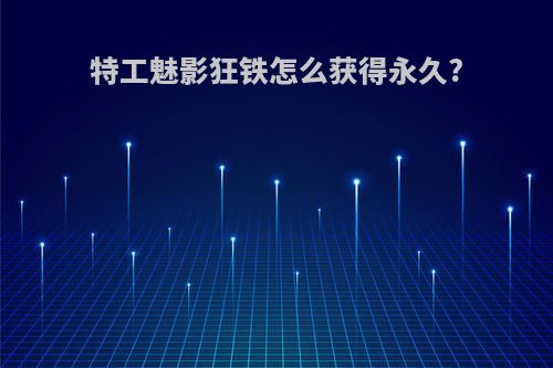 特工魅影狂铁怎么获得永久?