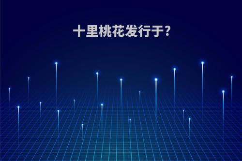十里桃花发行于?