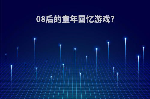 08后的童年回忆游戏?