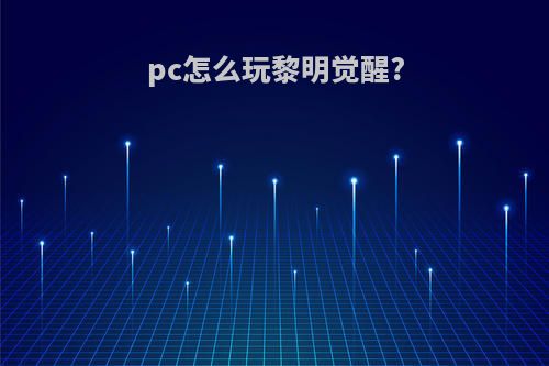 pc怎么玩黎明觉醒?