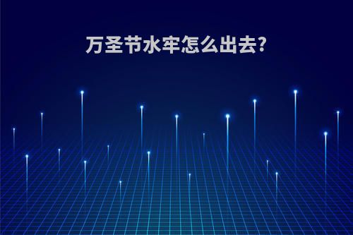 万圣节水牢怎么出去?