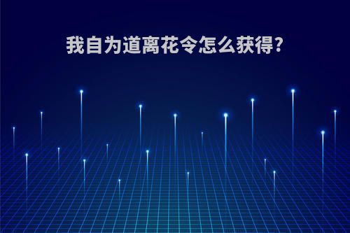 我自为道离花令怎么获得?