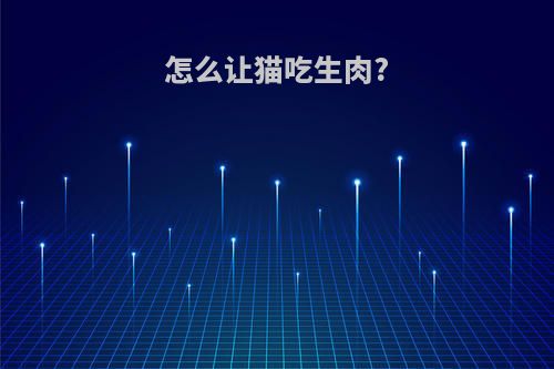 怎么让猫吃生肉?