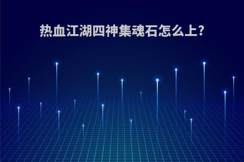 热血江湖四神集魂石怎么上?