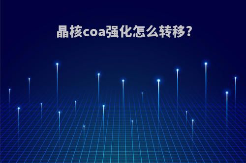 晶核coa强化怎么转移?