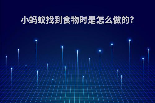 小蚂蚁找到食物时是怎么做的?