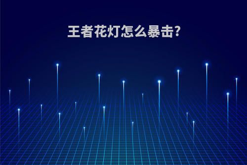 王者花灯怎么暴击?