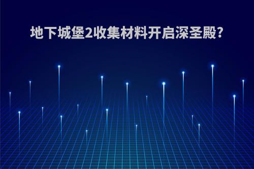 地下城堡2收集材料开启深圣殿?
