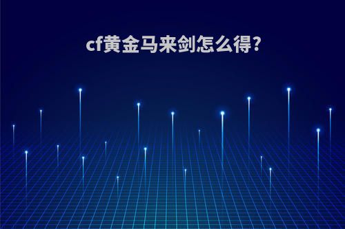 cf黄金马来剑怎么得?