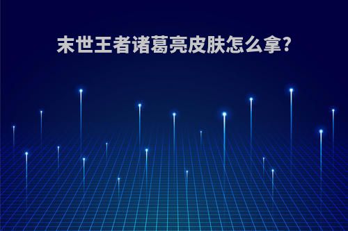 末世王者诸葛亮皮肤怎么拿?