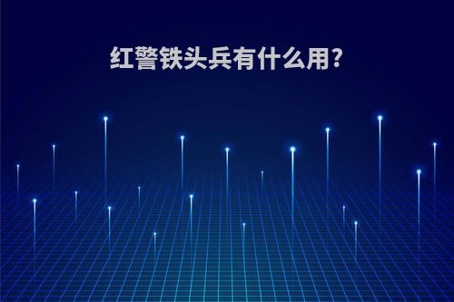 红警铁头兵有什么用?